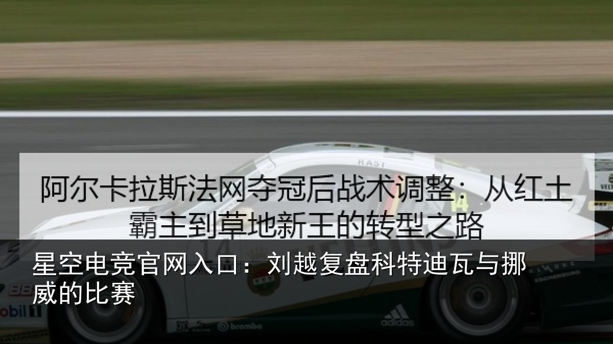 星空电竞官网入口:刘越复盘科特迪瓦与挪威的比赛