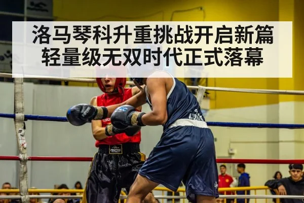 洛马琴科升重挑战开启新篇 轻量级无双时代正式落幕