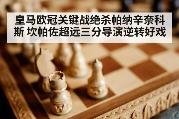 皇马欧冠关键战绝杀帕纳辛奈科斯 坎帕佐超远三分导演逆转好戏